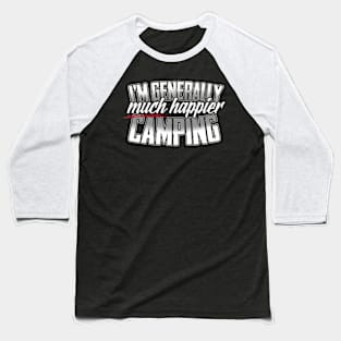 I'm Generally Much Happier Camping Baseball T-Shirt